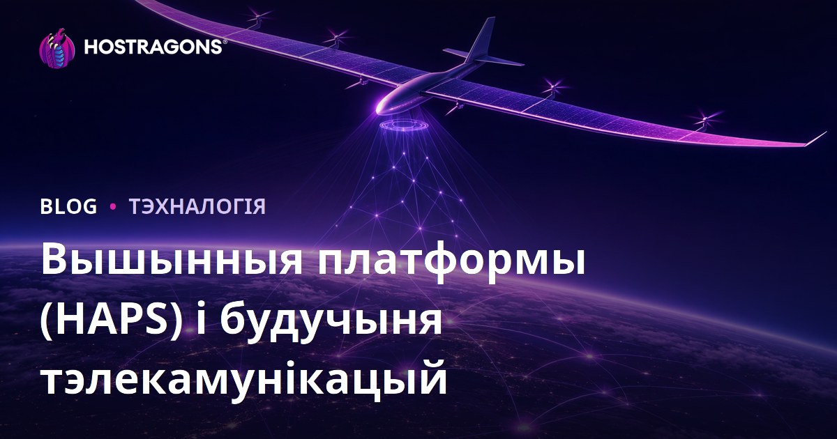 Вышынныя платформы (HAPS) і будучыня тэлекамунікацый