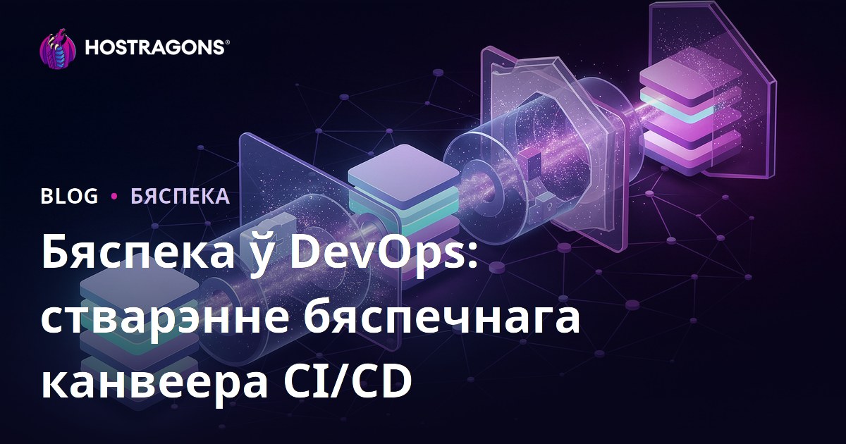 Бяспека ў DevOps: стварэнне бяспечнага канвеера CI/CD
