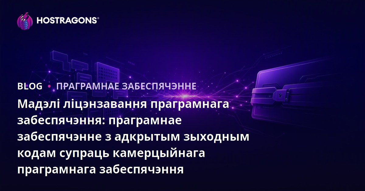 Мадэлі ліцэнзавання праграмнага забеспячэння: праграмнае забеспячэнне з адкрытым зыходным кодам супраць камерцыйнага праграмнага забеспячэння