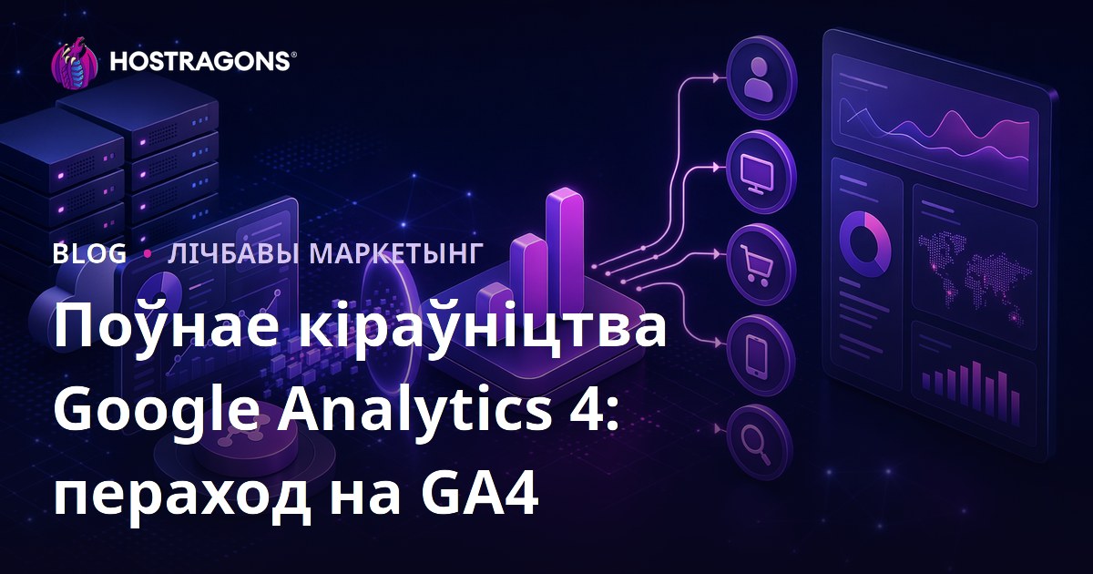 Поўнае кіраўніцтва Google Analytics 4: пераход на GA4