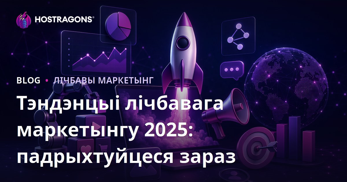Тэндэнцыі лічбавага маркетынгу 2025: падрыхтуйцеся зараз