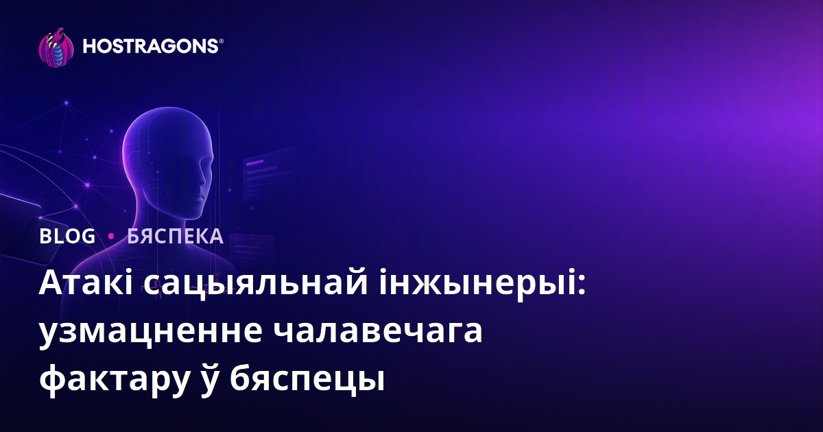 Атакі сацыяльнай інжынерыі: узмацненне чалавечага фактару ў бяспецы