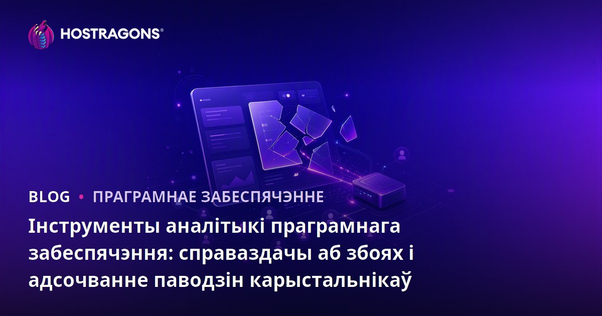 Інструменты аналітыкі праграмнага забеспячэння: справаздачы аб збоях і адсочванне паводзін карыстальнікаў