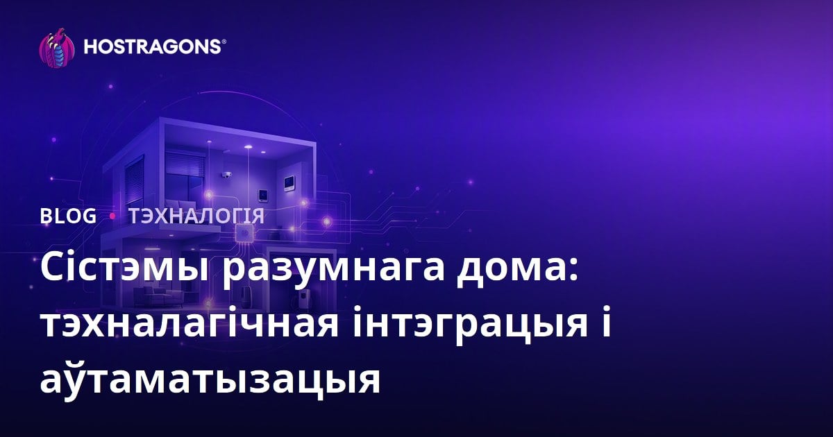 Сістэмы разумнага дома: тэхналагічная інтэграцыя і аўтаматызацыя