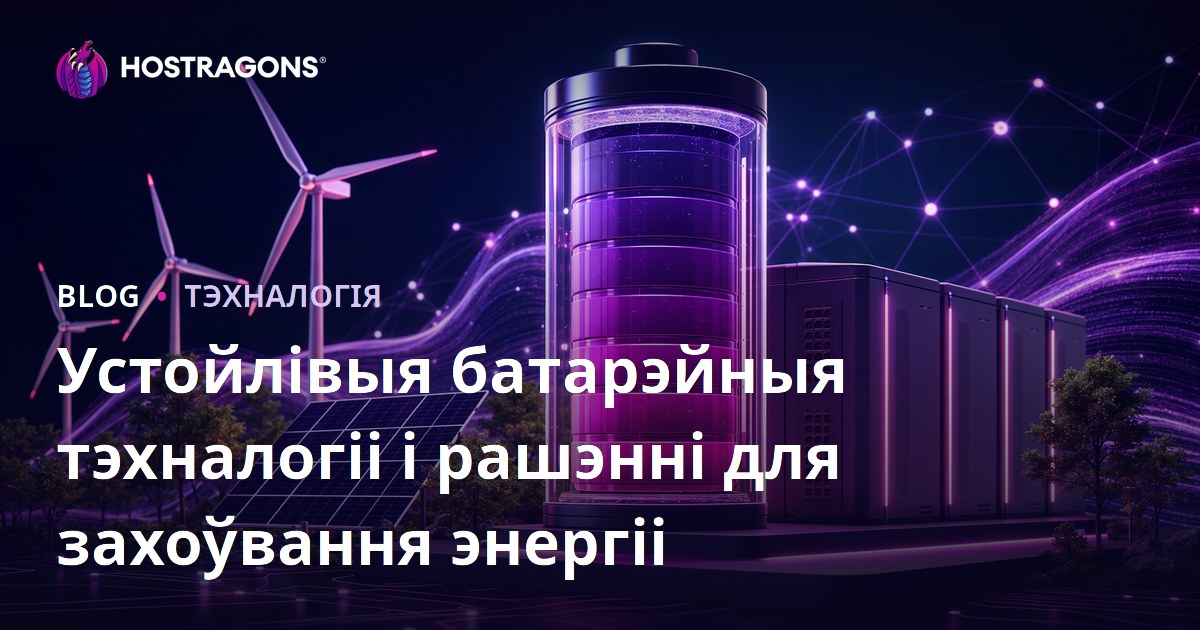 Устойлівыя батарэйныя тэхналогіі і рашэнні для захоўвання энергіі