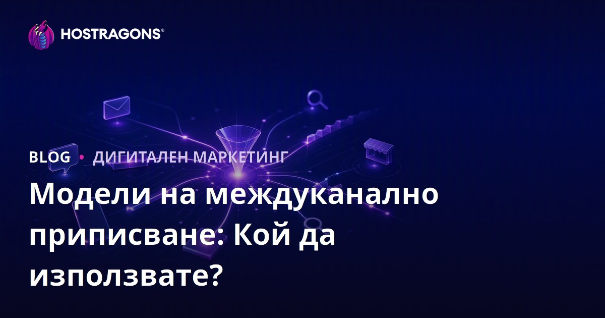 Модели на междуканално приписване: Кой да използвате?