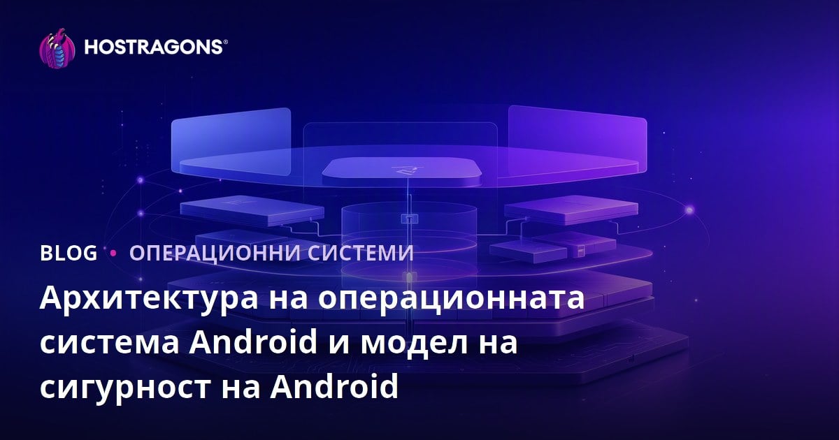 Архитектура на операционната система Android и модел на сигурност на Android