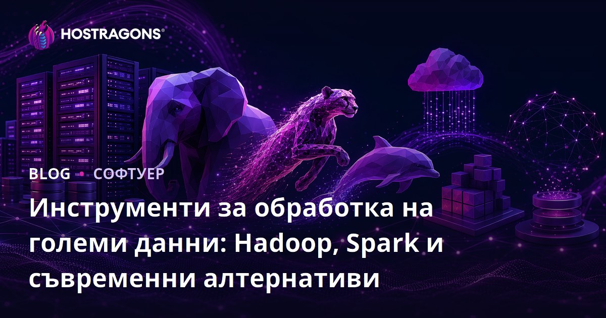 Инструменти за обработка на големи данни: Hadoop, Spark и съвременни алтернативи