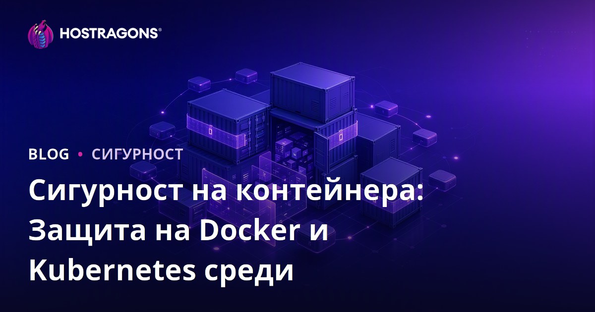 Сигурност на контейнера: Защита на Docker и Kubernetes среди
