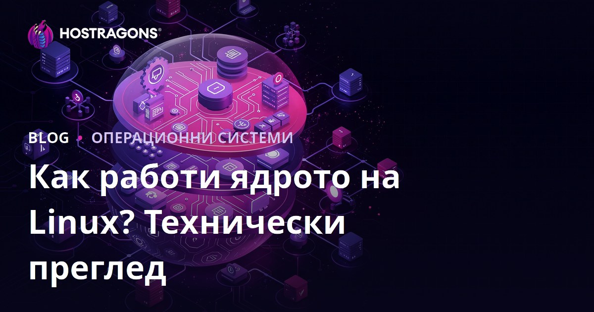 Как работи ядрото на Linux? Технически преглед