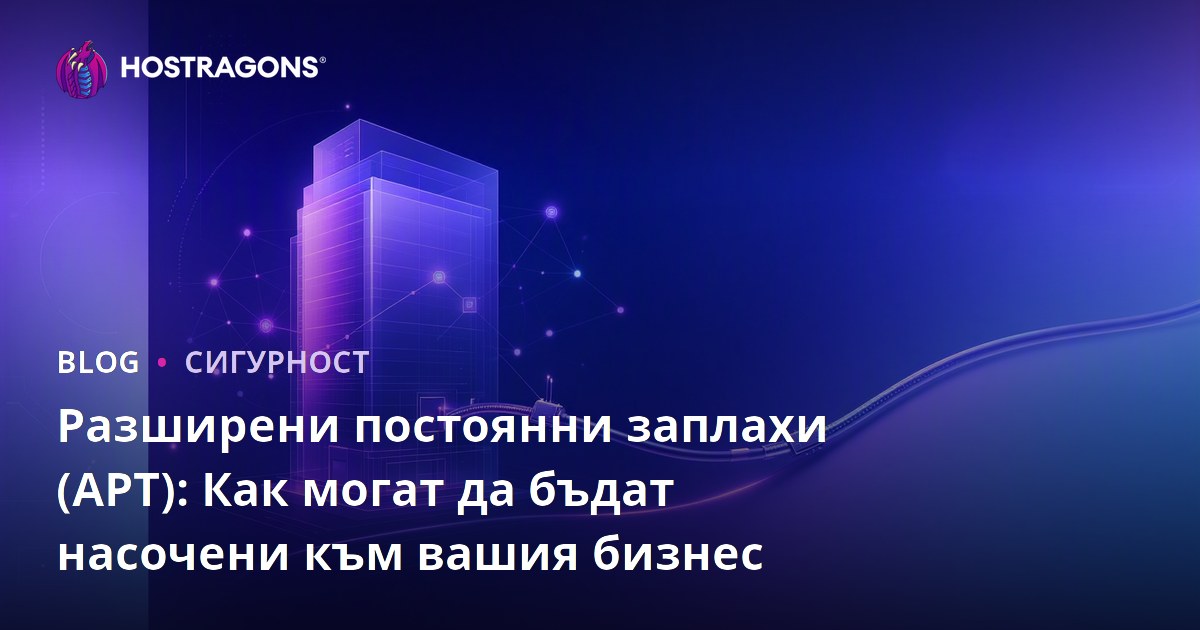 Разширени постоянни заплахи (APT): Как могат да бъдат насочени към вашия бизнес
