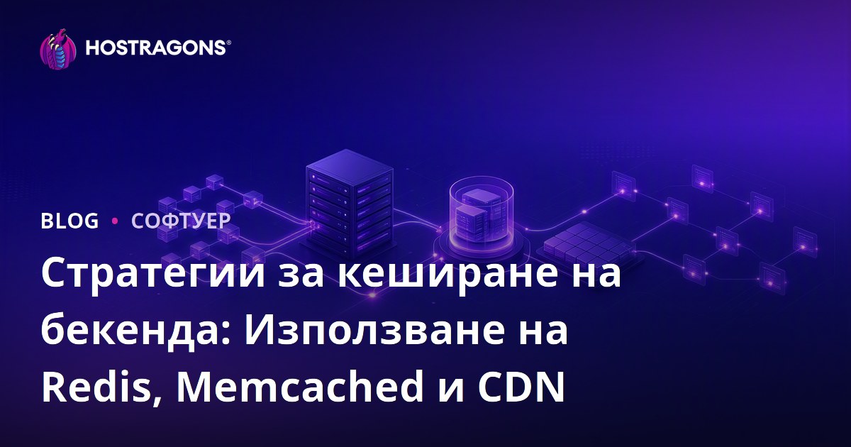 Стратегии за кеширане на бекенда: Използване на Redis, Memcached и CDN