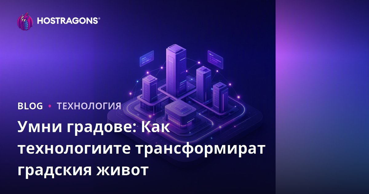 Умни градове: Как технологиите трансформират градския живот