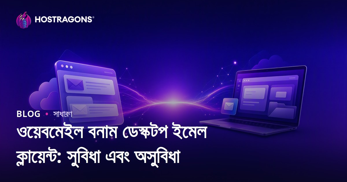 ওয়েবমেইল বনাম ডেস্কটপ ইমেল ক্লায়েন্ট: সুবিধা এবং অসুবিধা