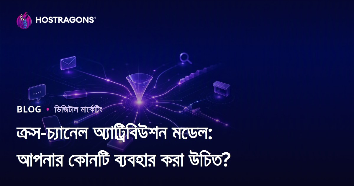 ক্রস-চ্যানেল অ্যাট্রিবিউশন মডেল: আপনার কোনটি ব্যবহার করা উচিত?