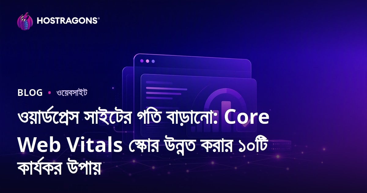 ওয়ার্ডপ্রেস সাইটের গতি বাড়ানো: Core Web Vitals স্কোর উন্নত করার ১০টি কার্যকর উপায়