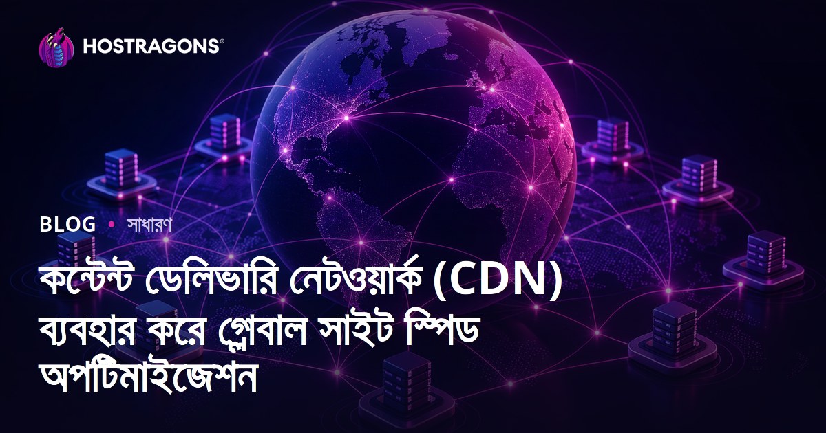 কন্টেন্ট ডেলিভারি নেটওয়ার্ক (CDN) ব্যবহার করে গ্লোবাল সাইট স্পিড অপটিমাইজেশন