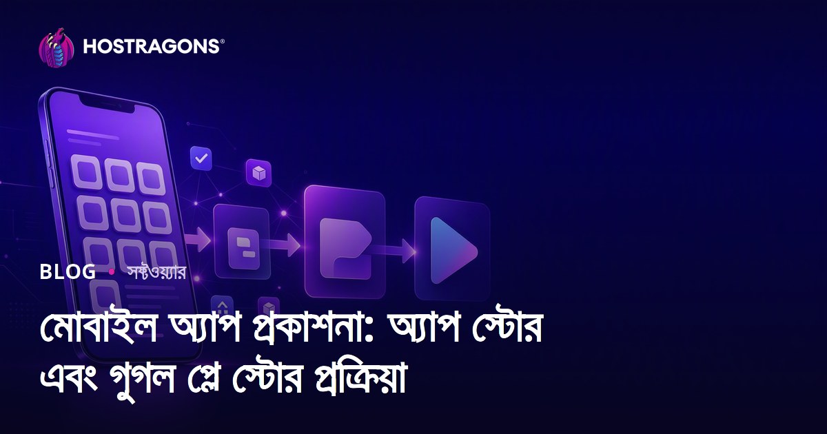 মোবাইল অ্যাপ প্রকাশনা: অ্যাপ স্টোর এবং গুগল প্লে স্টোর প্রক্রিয়া