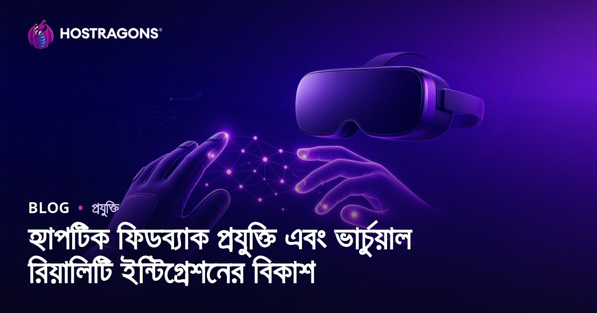 হ্যাপটিক ফিডব্যাক প্রযুক্তি এবং ভার্চুয়াল রিয়ালিটি ইন্টিগ্রেশনের বিকাশ