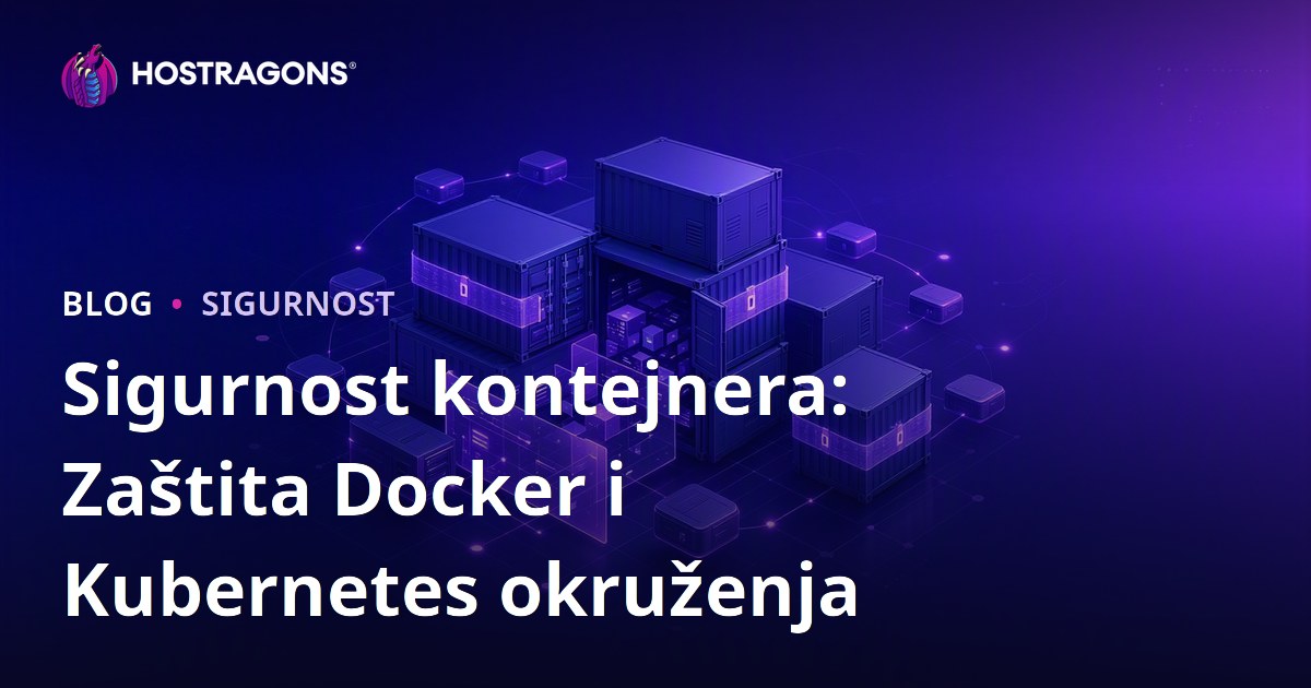 Sigurnost kontejnera: Zaštita Docker i Kubernetes okruženja
