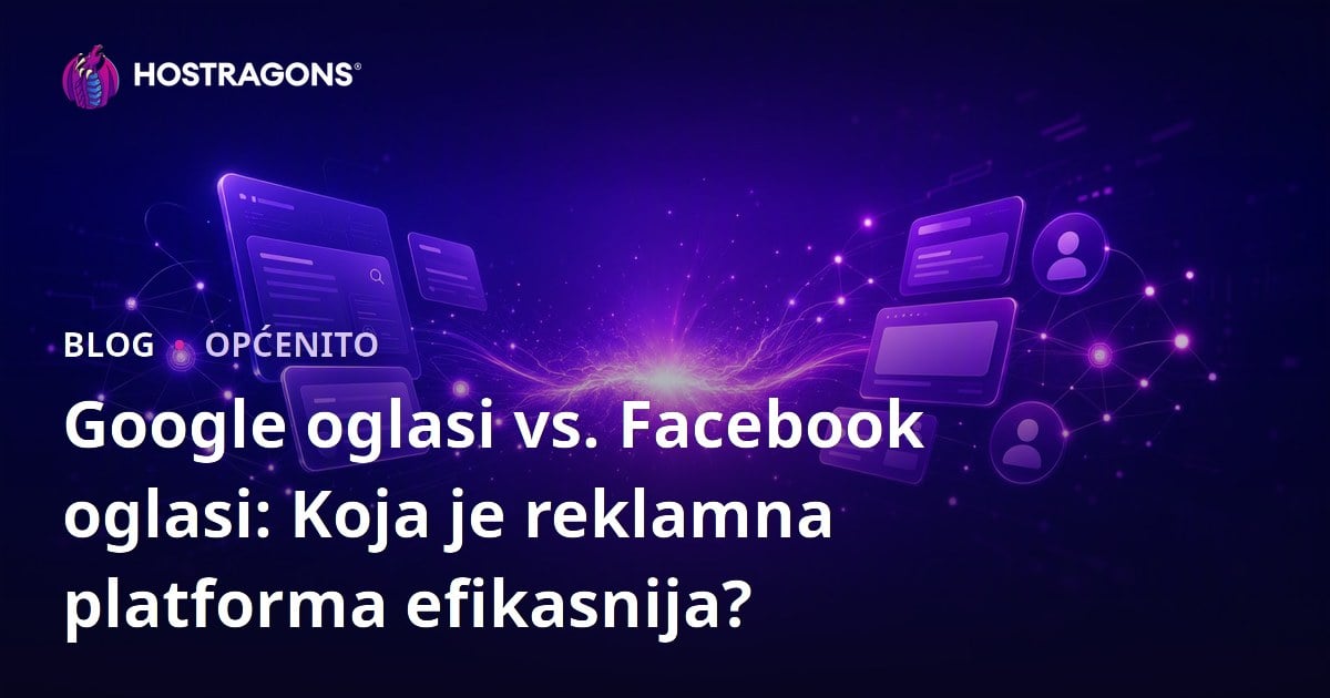 Google oglasi vs. Facebook oglasi: Koja je reklamna platforma efikasnija?