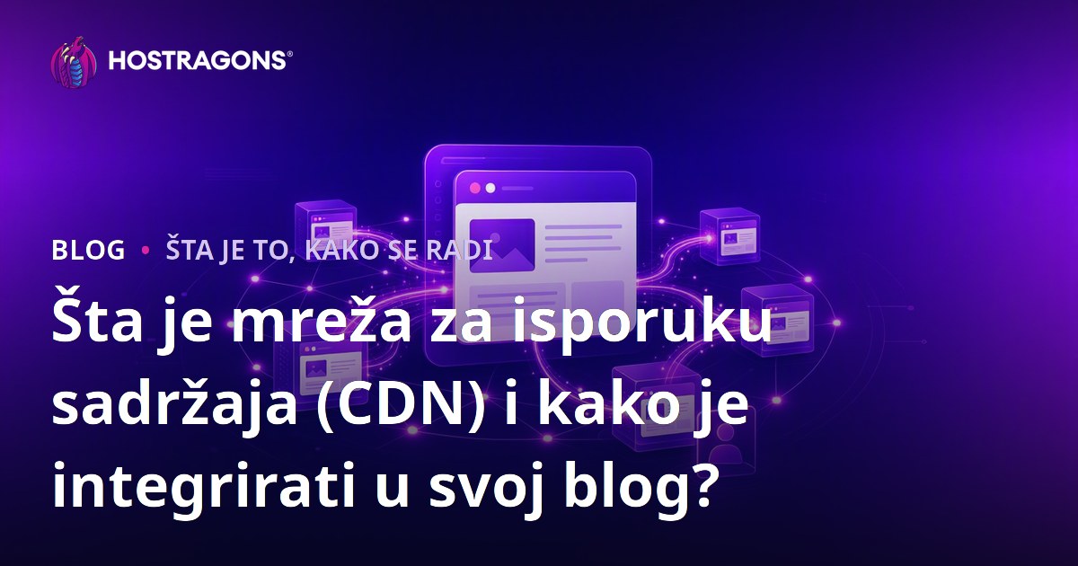 Šta je mreža za isporuku sadržaja (CDN) i kako je integrirati u svoj blog?