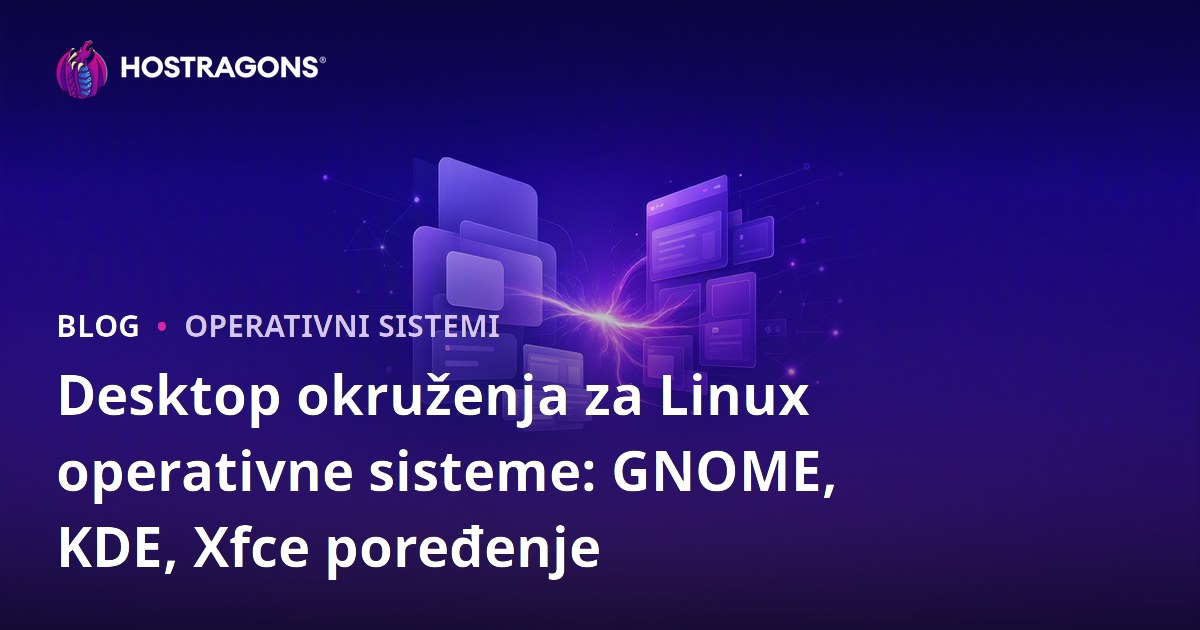 Desktop okruženja za Linux operativne sisteme: GNOME, KDE, Xfce poređenje