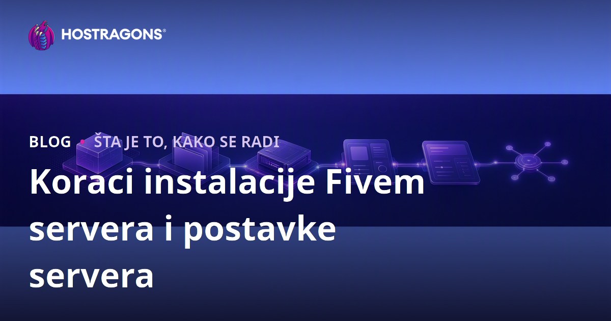 Koraci instalacije Fivem servera i postavke servera