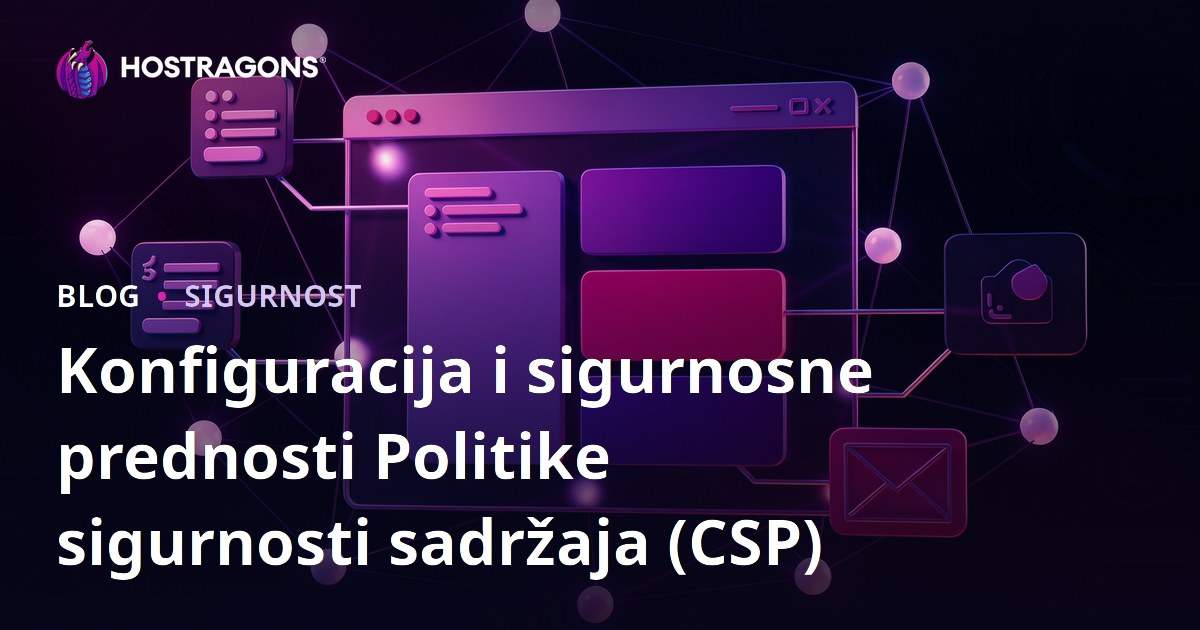 Konfiguracija i sigurnosne prednosti Politike sigurnosti sadržaja (CSP)