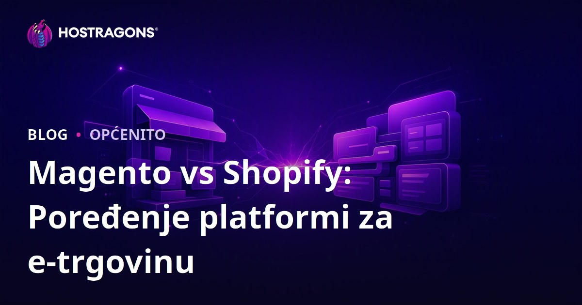 Magento vs Shopify: Poređenje platformi za e-trgovinu
