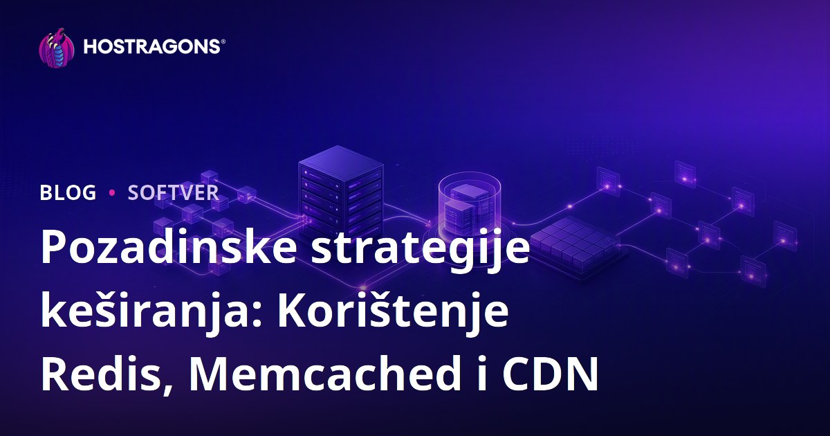 Pozadinske strategije keširanja: Korištenje Redis, Memcached i CDN