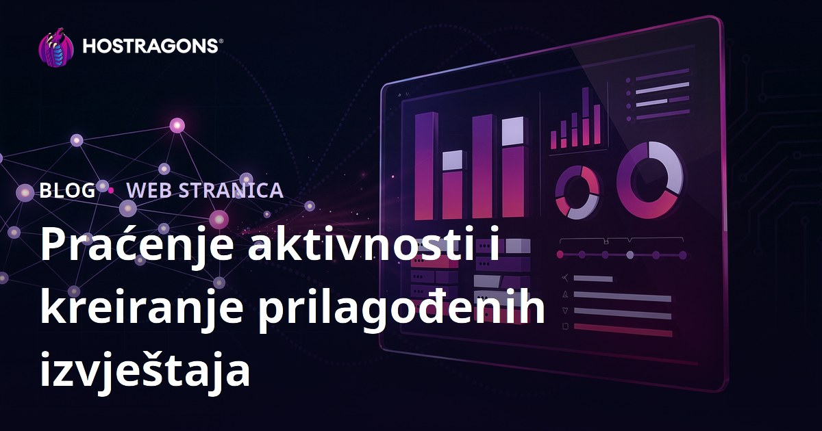 Praćenje aktivnosti i kreiranje prilagođenih izvještaja