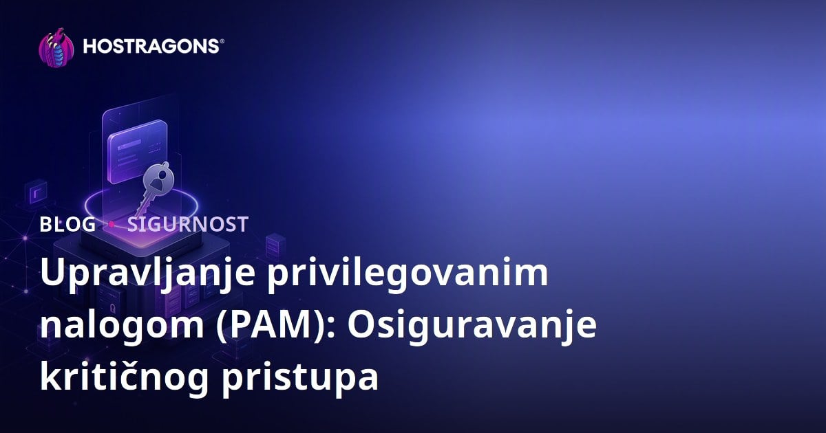 Upravljanje privilegovanim nalogom (PAM): Osiguravanje kritičnog pristupa