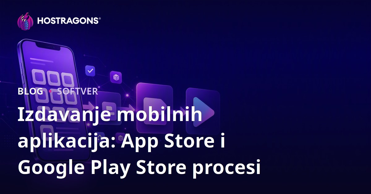 Izdavanje mobilnih aplikacija: App Store i Google Play Store procesi