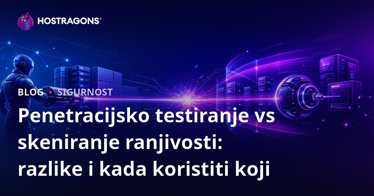 Penetracijsko testiranje vs skeniranje ranjivosti: razlike i kada koristiti koji