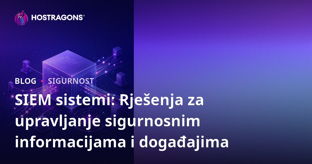 SIEM sistemi: Rješenja za upravljanje sigurnosnim informacijama i događajima