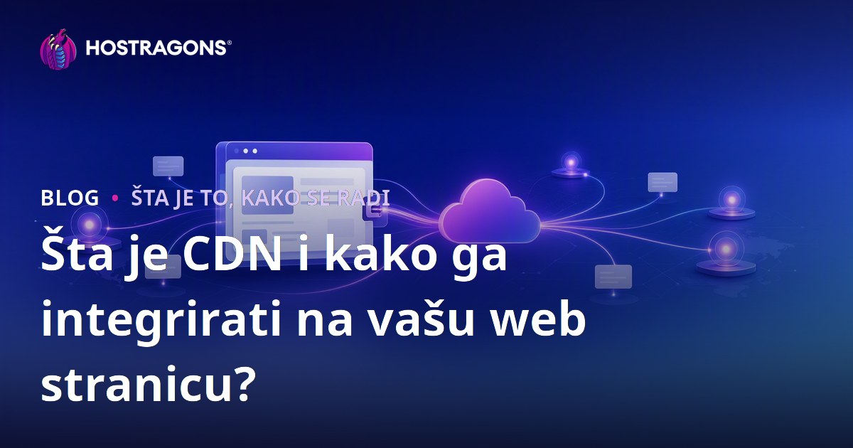 Šta je CDN i kako ga integrirati na vašu web stranicu?