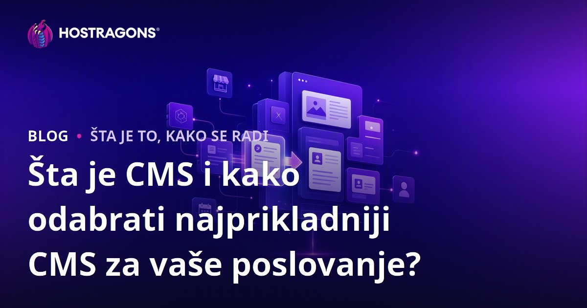 Šta je CMS i kako odabrati najprikladniji CMS za vaše poslovanje?