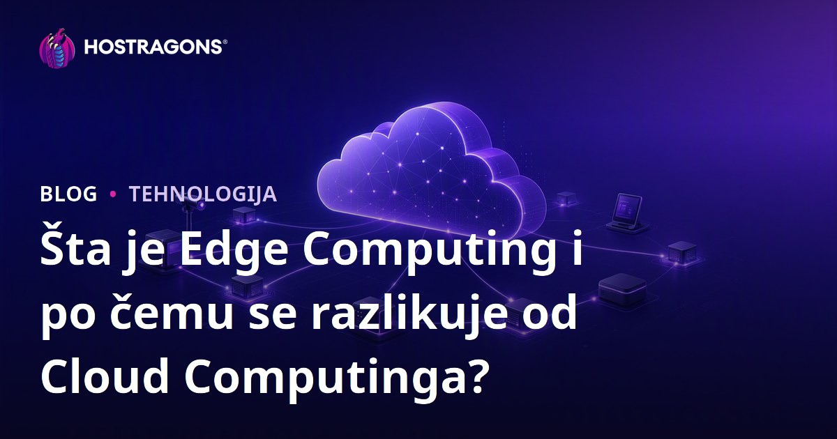 Šta je Edge Computing i po čemu se razlikuje od Cloud Computinga?