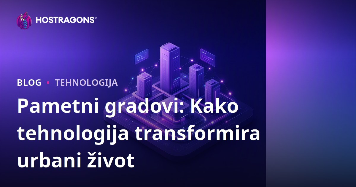 Pametni gradovi: Kako tehnologija transformira urbani život