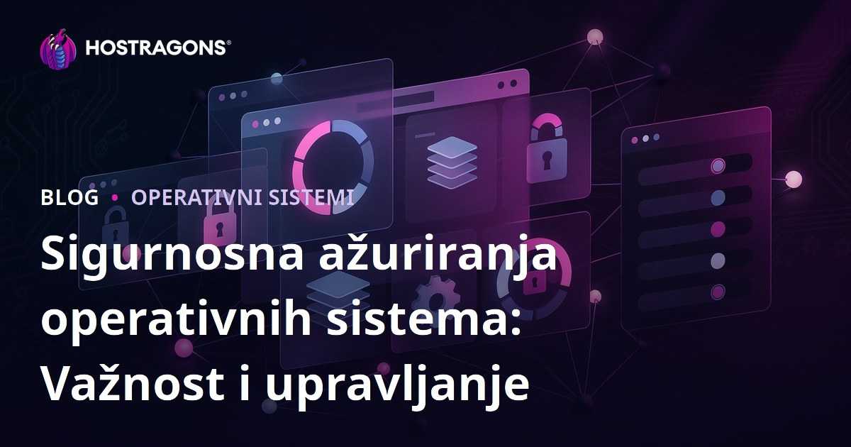 Sigurnosna ažuriranja operativnih sistema: Važnost i upravljanje