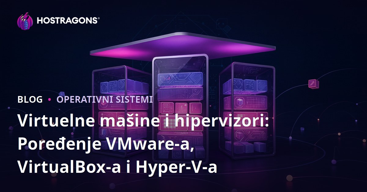 Virtuelne mašine i hipervizori: Poređenje VMware-a, VirtualBox-a i Hyper-V-a