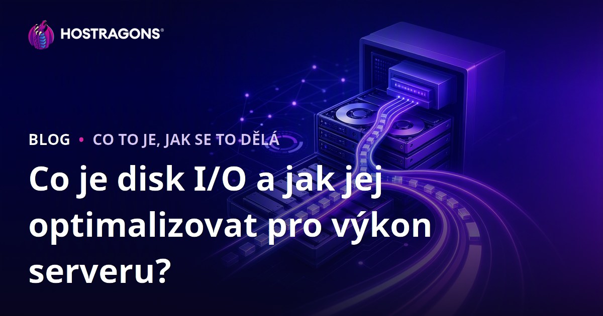 Co je disk I/O a jak jej optimalizovat pro výkon serveru?