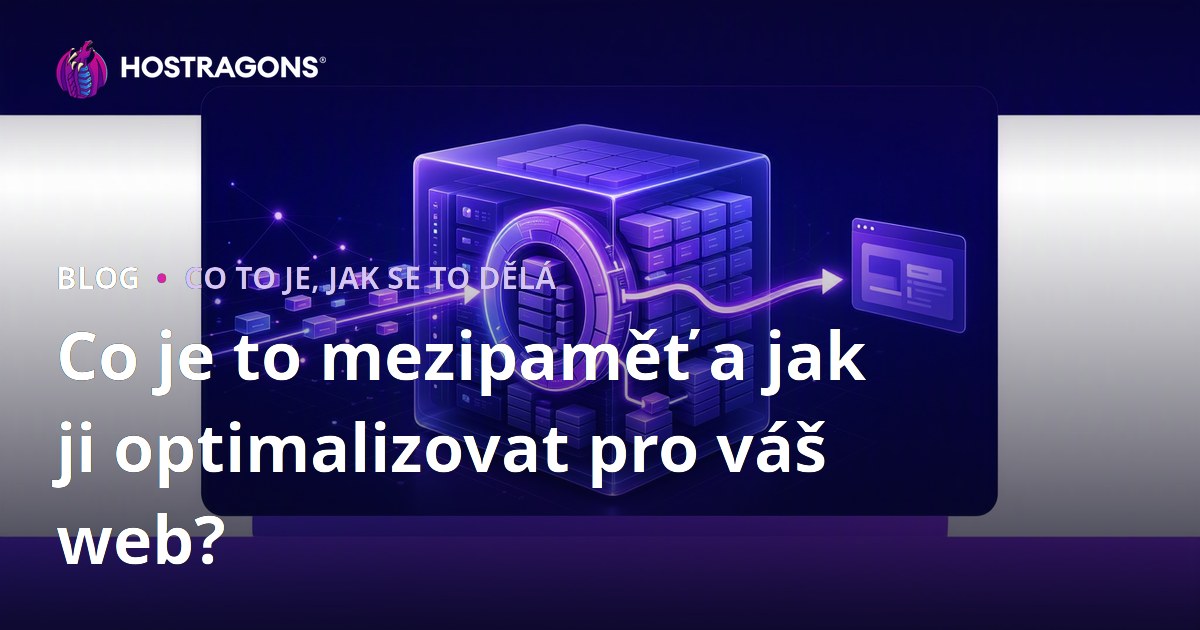 Co je to mezipaměť a jak ji optimalizovat pro váš web?