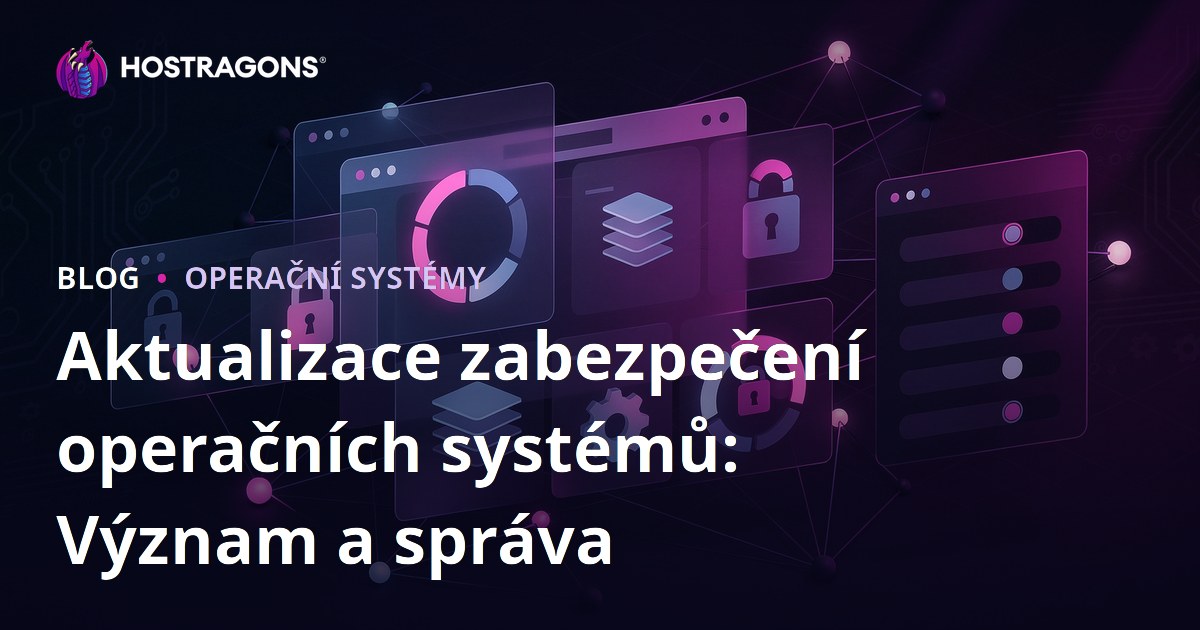 Aktualizace zabezpečení operačních systémů: Význam a správa