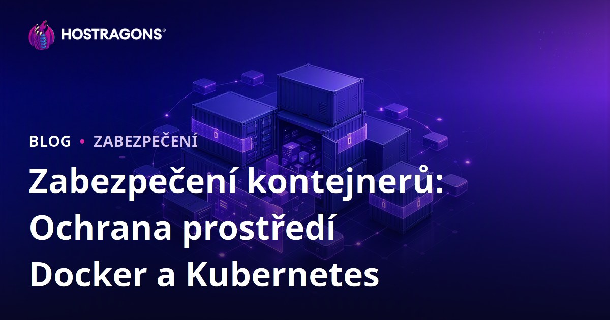 Zabezpečení kontejnerů: Ochrana prostředí Docker a Kubernetes