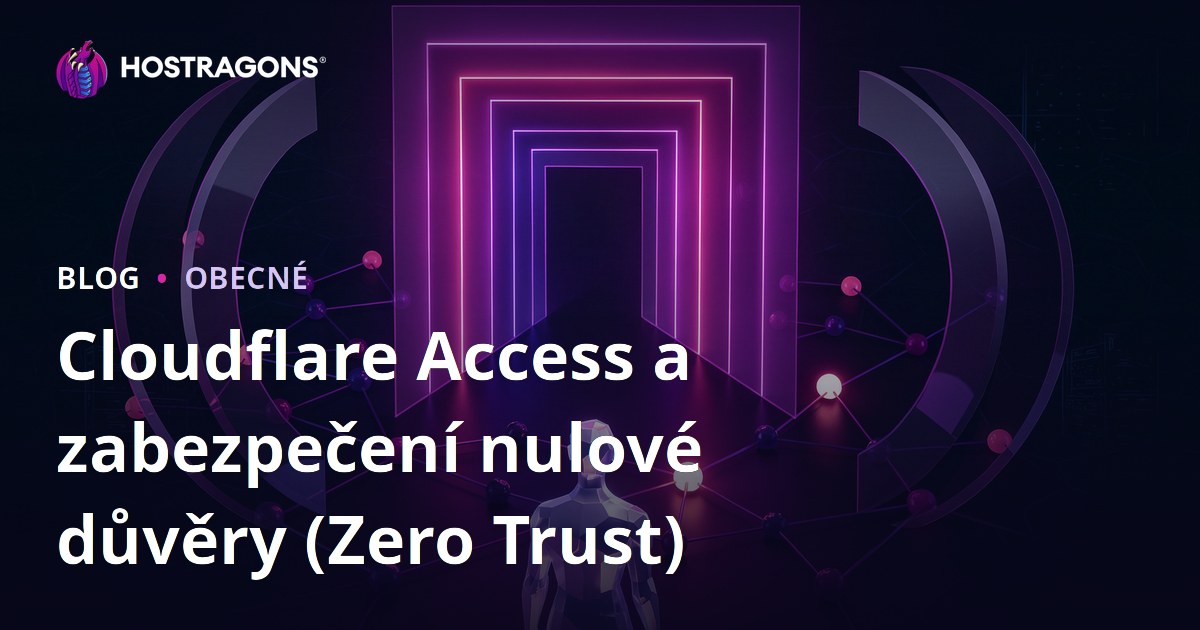 Cloudflare Access a zabezpečení nulové důvěry (Zero Trust)