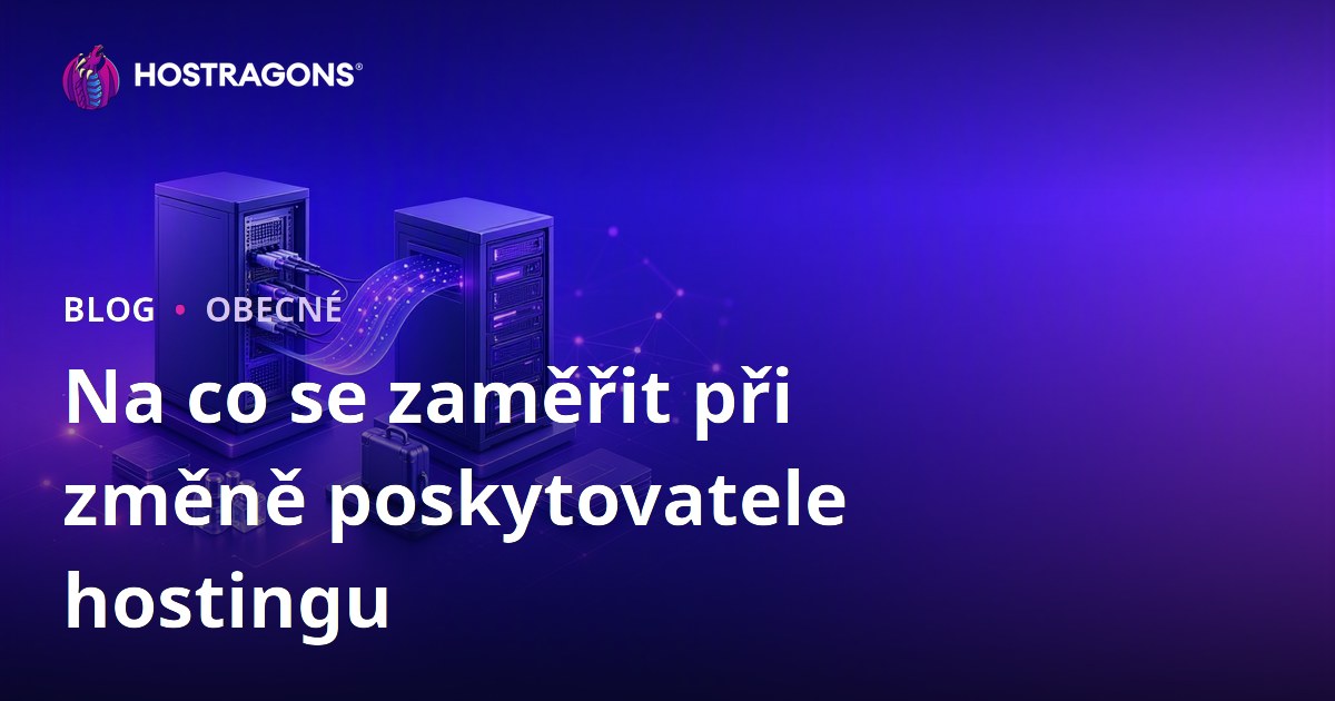 Na co se zaměřit při změně poskytovatele hostingu