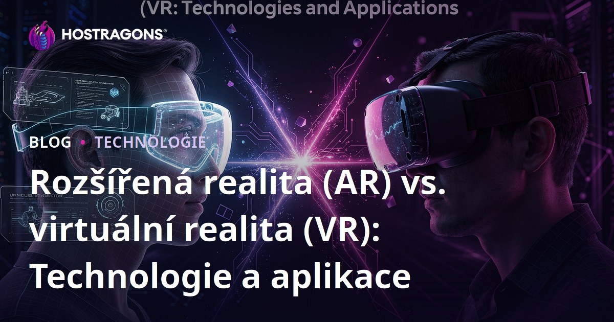 Rozšířená realita (AR) vs. virtuální realita (VR): Technologie a aplikace