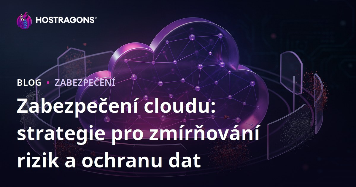 Zabezpečení cloudu: strategie pro zmírňování rizik a ochranu dat